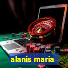 alanis maria